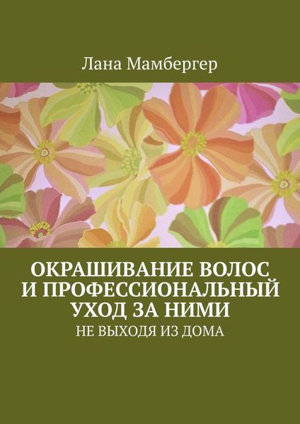 Обложка книги  «Окрашивание волос и профессиональный уход за ними. НЕ ВЫХОДЯ ИЗ ДОМА»