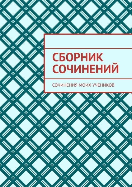 Обложка книги «Сборник сочинений. Сочинения моих учеников»