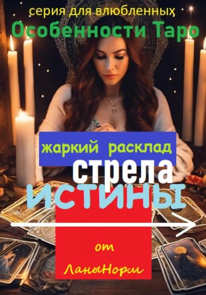Обложка книги  «Серия для влюбленных «Особенности Таро». Жаркий расклад «Стрела истины»»