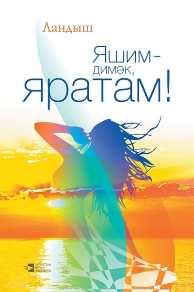 Обложка книги  «Яшим – димәк, яратам! / Живу – значит люблю!»