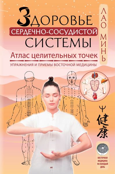 Обложка книги  «Здоровье сердечно-сосудистой системы. Атлас целительных точек. Упражнения и приемы восточной медицины»