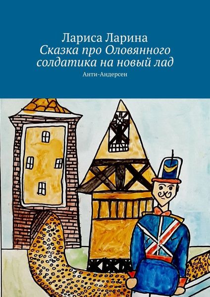 Обложка книги «Сказка про Оловянного солдатика на новый лад. Анти-Андерсен»