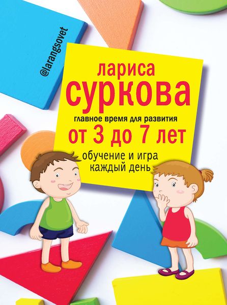 Обложка книги  «Главное время для развития: от 3 до 7 лет. Обучение и игра каждый день»
