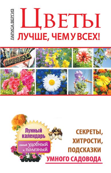 Обложка книги  «Цветы. Лучше, чем у всех. Секреты, хитрости, подсказки умного садовода. Лунный календарь: самый удобный и полезный»