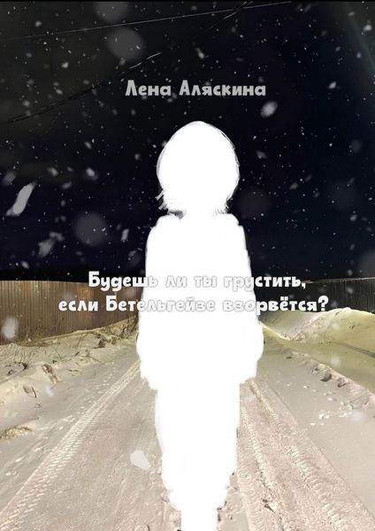 Обложка книги  «Будешь ли ты грустить, если Бетельгейзе взорвётся?»