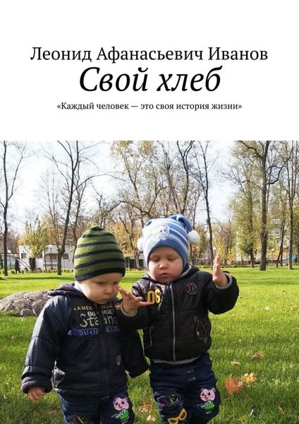 Обложка книги «Свой хлеб. Каждый человек – это своя история жизни»