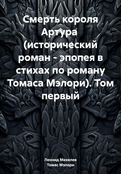 Обложка книги  «Смерть короля Артура (исторический роман – эпопея в стихах по роману Томаса Мэлори). Том первый»