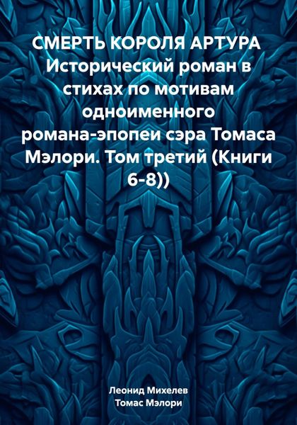 Обложка книги  «СМЕРТЬ КОРОЛЯ АРТУРА Исторический роман в стихах по мотивам одноименного романа-эпопеи сэра Томаса Мэлори. Том третий (Книги 6-8))»