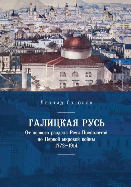 Обложка книги «Галицкая Русь. От первого раздела Речи Посполитой до Первой мировой войны. 1772–1914»