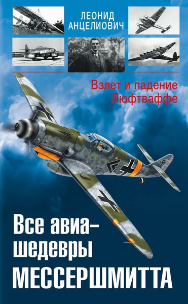Обложка книги «Все авиа-шедевры Мессершмитта. Взлет и падение Люфтваффе»