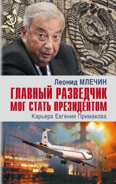 Обложка книги  «Главный разведчик мог стать президентом. Карьера Евгения Примакова»