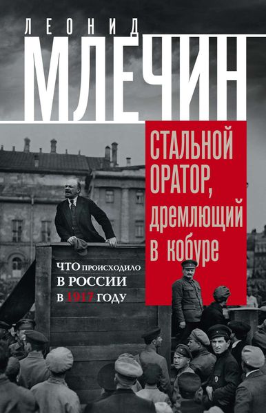 Обложка книги  «Стальной оратор, дремлющий в кобуре. Что происходило в России в 1917 году»