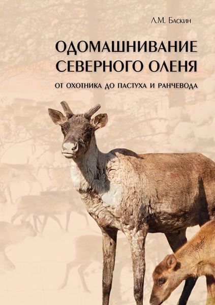 Обложка книги «Одомашнивание северного оленя. От охотника до пастуха и ранчевода»