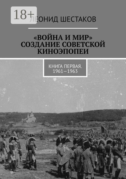 Обложка книги  ««Война и мир». Создание советской киноэпопеи. Книга первая. 1961-1963»
