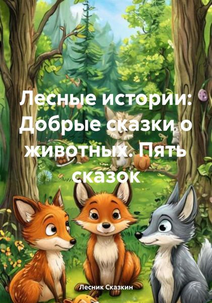 Обложка книги «Лесные истории: Добрые сказки о животных. Пять сказок»