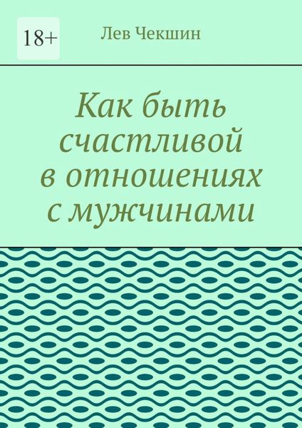 Обложка книги  «Как быть счастливой в отношениях с мужчинами»