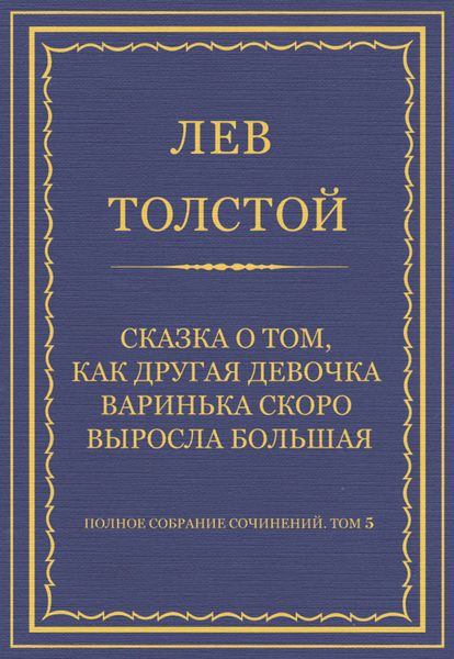 Обложка книги  «Полное собрание сочинений. Том 5. Произведения 1856–1859 гг. Сказка о том, как другая девочка Варинька скоро выросла большая»