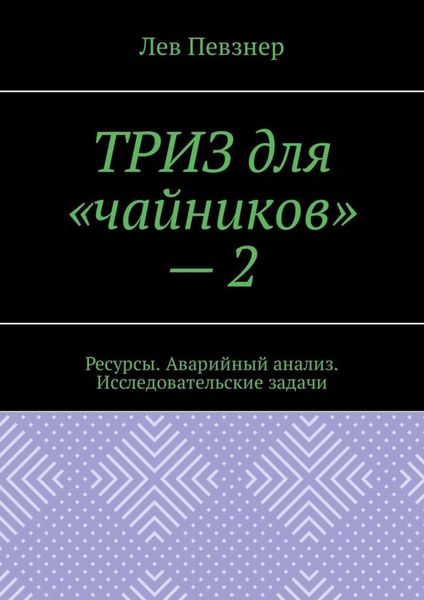 Обложка книги «ТРИЗ для «чайников» – 2. Ресурсы. Аварийный анализ. Исследовательские задачи»