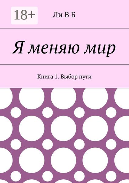 Обложка книги  «Я меняю мир. Книга 1. Выбор пути»