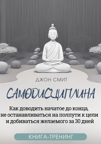 Обложка книги  «Самодисциплина. Как доводить начатое до конца, не останавливаться на полпути к цели и добиваться желаемого за 30 дней. Книга-тренинг»