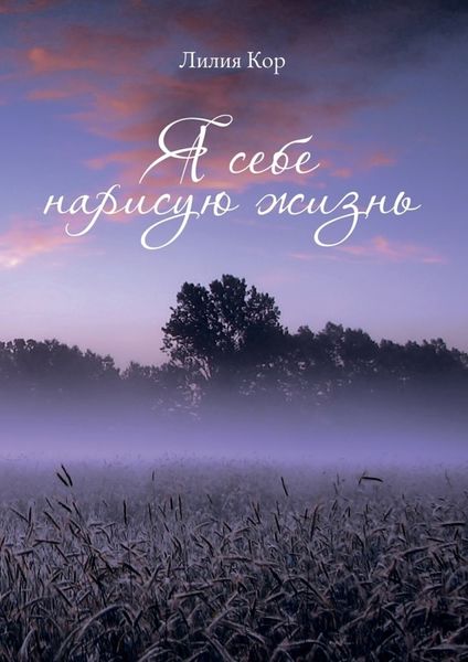 Обложка книги «Я себе нарисую жизнь. Сборник стихов»