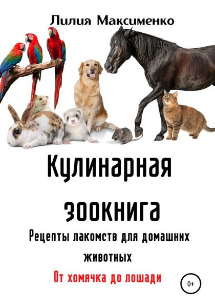 Обложка книги  «Кулинарная зоокнига. Рецепты лакомств для домашних животных. От хомячка до лошади»