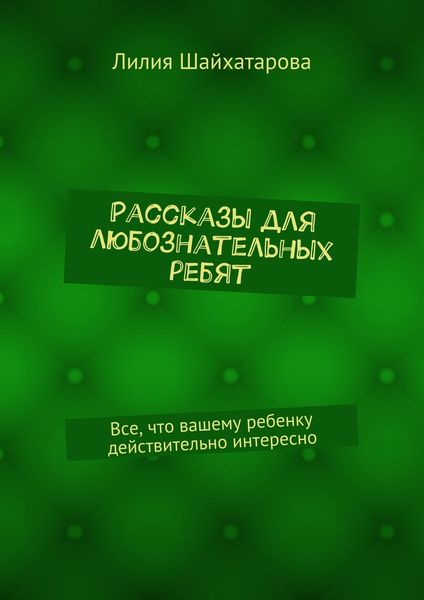Обложка книги  «Рассказы для любознательных ребят. Все, что вашему ребенку действительно интересно»