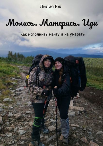 Обложка книги  «Молись. Матерись. Иди. Как исполнить мечту и не умереть»