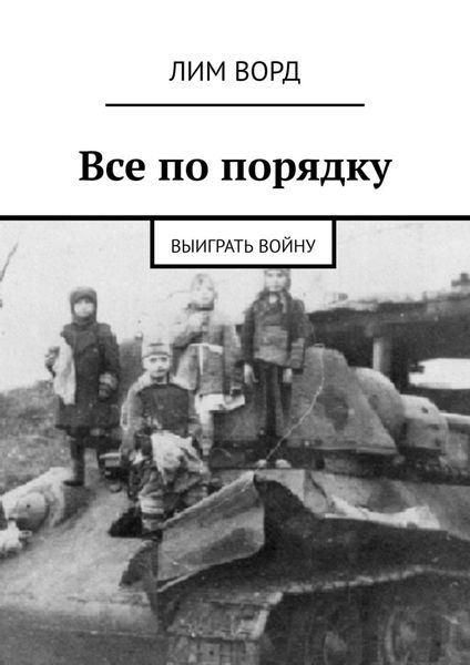 Обложка книги  «Все по порядку. Выиграть войну»