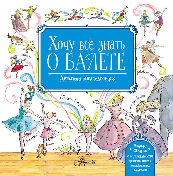 Обложка книги «Хочу всё знать о балете. Детская энциклопедия балета: история, музыка и волшебство классического танца»