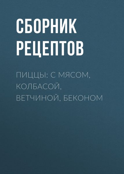 Обложка книги  «Пиццы: с мясом, колбасой, ветчиной, беконом»