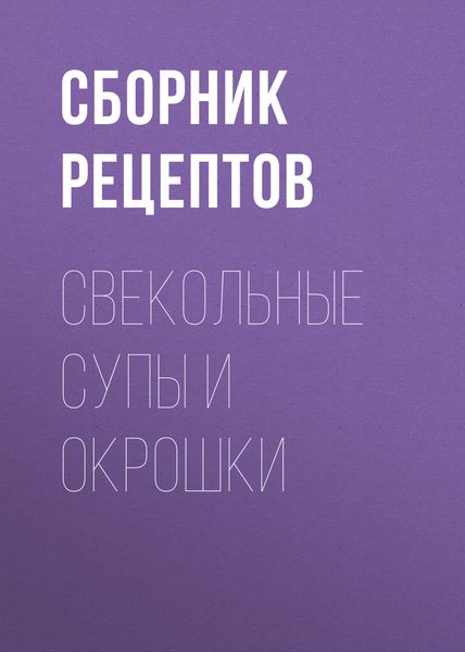 Обложка книги  «Свекольные супы и окрошки»