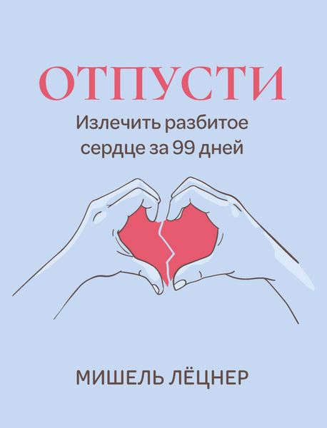 Обложка книги  «Отпусти. Излечить разбитое сердце за 99 дней»
