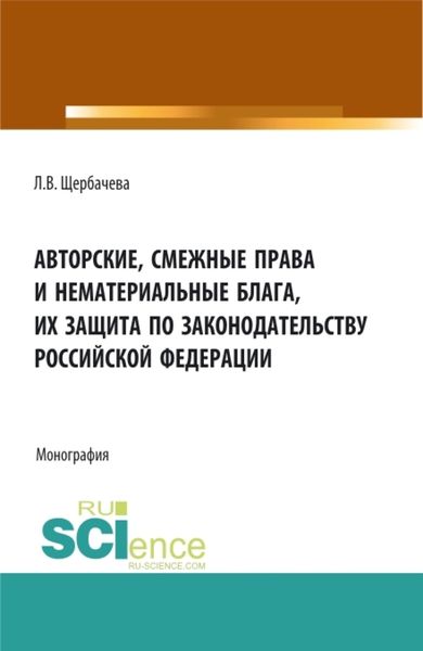 Обложка книги  «Авторские, смежные права и нематериальные блага их защита по законодательству Российской Федерации. (Бакалавриат, Магистратура). Монография.»