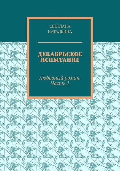 Обложка книги  «Декабрьское испытание. Любовный роман. Часть 1»