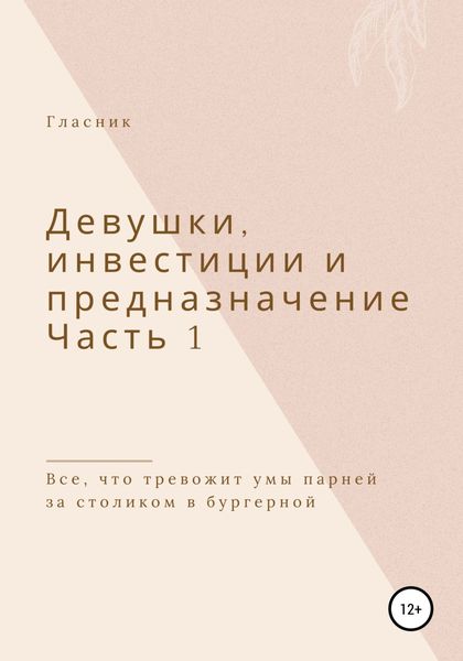 Обложка книги  «Девушки, инвестиции и предназначение. Часть 1. Все, что тревожит умы парней за столиком в бургерной»