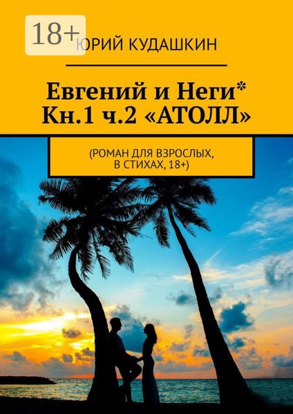 Обложка книги  «Евгений и Неги* Кн.1 ч.2 «Атолл». Роман для взрослых, в стихах, 18+»