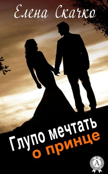 Обложка книги  «Глупо мечтать о принце»