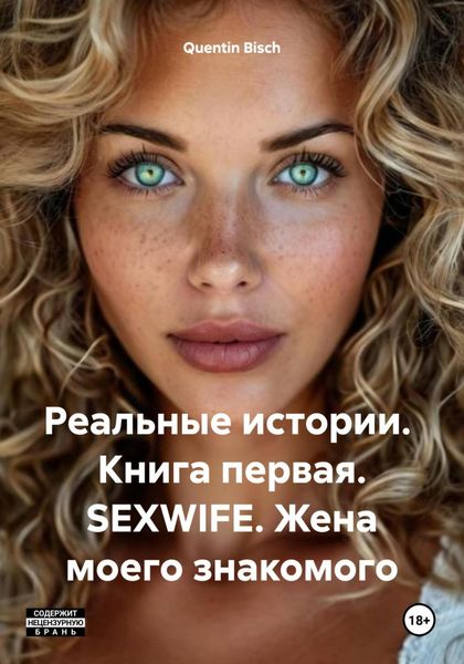Обложка книги  «Реальные истории. Книга первая. SEXWIFE. Жена моего знакомого»