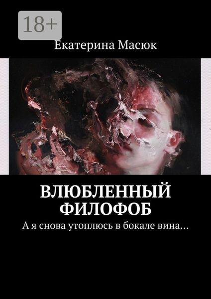 Обложка книги  «Влюбленный филофоб. А я снова утоплюсь в бокале вина…»
