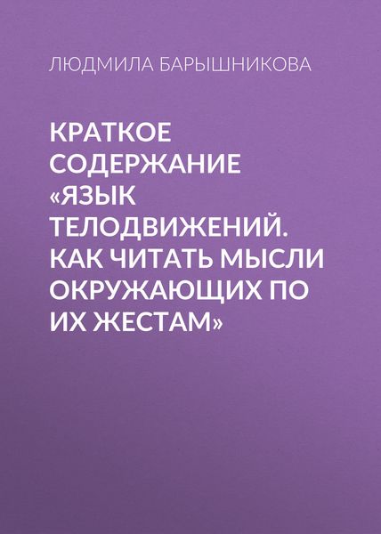 Обложка книги  «Краткое содержание «Язык телодвижений. Как читать мысли окружающих по их жестам»»