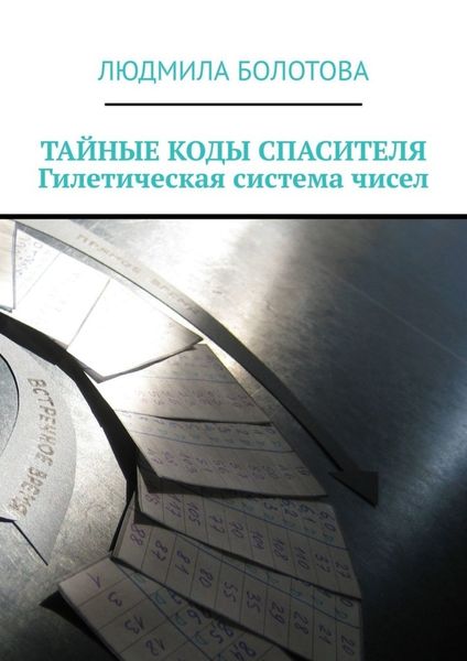 Обложка книги «ТАЙНЫЕ КОДЫ СПАСИТЕЛЯ. Гилетическая система чисел»
