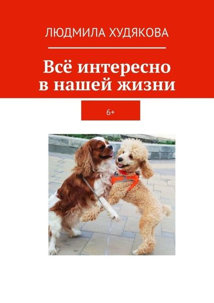 Обложка книги  «Всё интересно в нашей жизни. 6+»