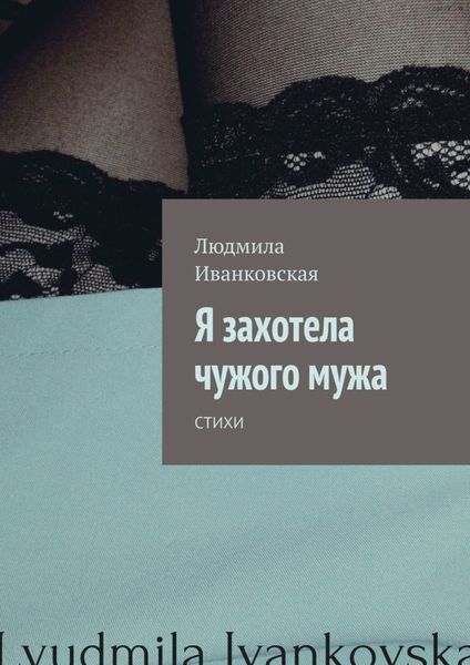 Обложка книги  «Я захотела чужого мужа. Стихи»