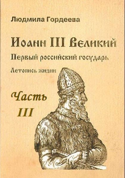 Обложка книги  «Иоанн III Великий. Первый Российский государь. Летопись жизни. Часть III»