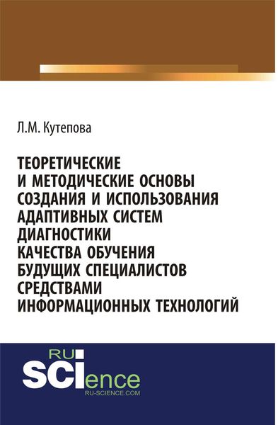 Обложка книги «Теоретические и методические основы создания и использования адаптивных систем диагностики качества обучения будущих специалистов средствами информационных технологий»