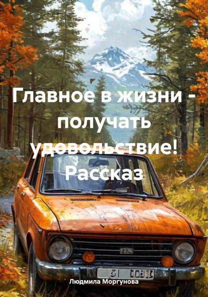 Обложка книги  «Главное в жизни – получать удовольствие! Рассказ»
