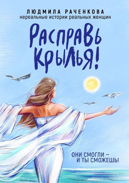 Обложка книги  «Расправь Крылья! Они смогли – и ты сможешь! Нереальные истории реальных женщин»