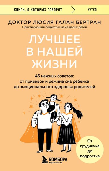 Обложка книги «Лучшее в нашей жизни. 45 нежных советов. От прививок и режима сна ребенка до эмоционального здоровья родителей»