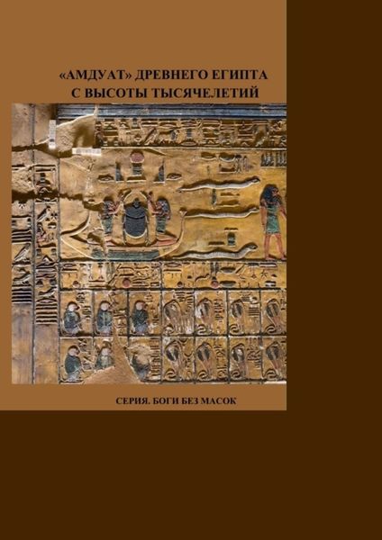Обложка книги  ««Амдуат» Древнего Египта с высоты тысячелетий. Серия. Боги без масок.»